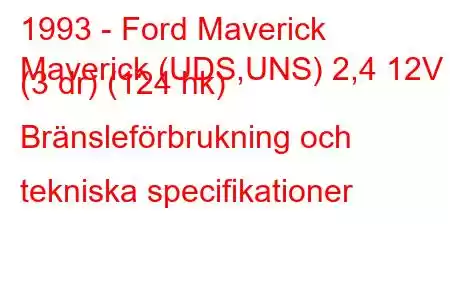 1993 - Ford Maverick
Maverick (UDS,UNS) 2,4 12V (3 dr) (124 hk) Bränsleförbrukning och tekniska specifikationer