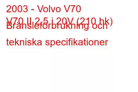 2003 - Volvo V70
V70 II 2,5 i 20V (210 hk) Bränsleförbrukning och tekniska specifikationer