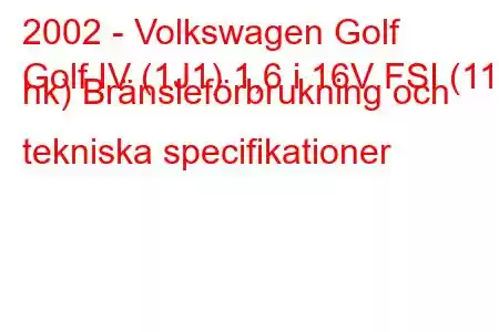 2002 - Volkswagen Golf
Golf IV (1J1) 1,6 i 16V FSI (110 hk) Bränsleförbrukning och tekniska specifikationer