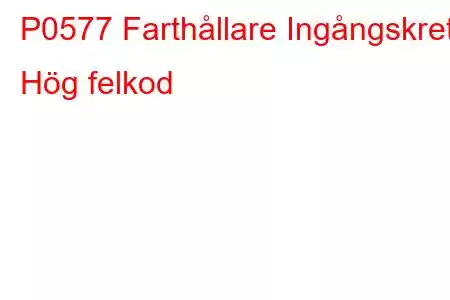 P0577 Farthållare Ingångskrets Hög felkod