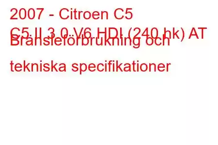 2007 - Citroen C5
C5 II 3.0 V6 HDI (240 hk) AT Bränsleförbrukning och tekniska specifikationer