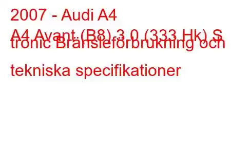 2007 - Audi A4
A4 Avant (B8) 3.0 (333 Hk) S tronic Bränsleförbrukning och tekniska specifikationer