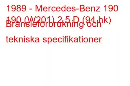 1989 - Mercedes-Benz 190
190 (W201) 2,5 D (94 hk) Bränsleförbrukning och tekniska specifikationer