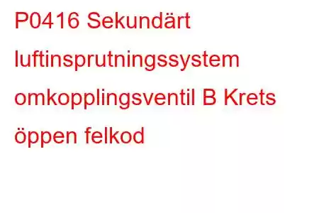 P0416 Sekundärt luftinsprutningssystem omkopplingsventil B Krets öppen felkod