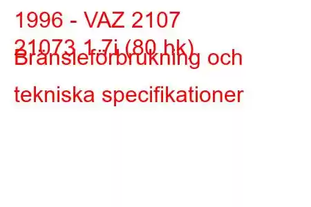 1996 - VAZ 2107
21073 1.7i (80 hk) Bränsleförbrukning och tekniska specifikationer