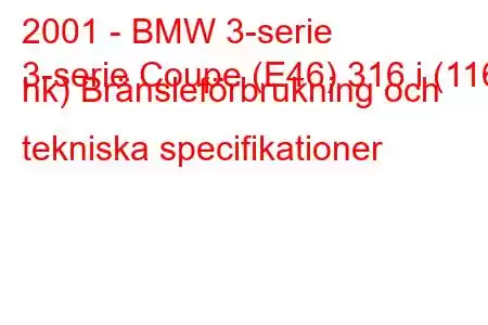 2001 - BMW 3-serie
3-serie Coupe (E46) 316 i (116 hk) Bränsleförbrukning och tekniska specifikationer