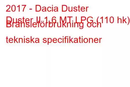 2017 - Dacia Duster
Duster II 1,6 MT LPG (110 hk) Bränsleförbrukning och tekniska specifikationer