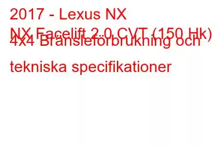 2017 - Lexus NX
NX Facelift 2.0 CVT (150 Hk) 4x4 Bränsleförbrukning och tekniska specifikationer