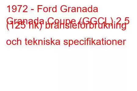 1972 - Ford Granada
Granada Coupe (GGCL) 2,5 (125 hk) bränsleförbrukning och tekniska specifikationer