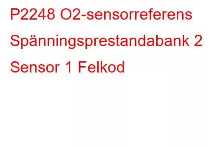 P2248 O2-sensorreferens Spänningsprestandabank 2 Sensor 1 Felkod