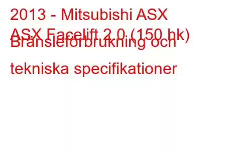 2013 - Mitsubishi ASX
ASX Facelift 2.0 (150 hk) Bränsleförbrukning och tekniska specifikationer