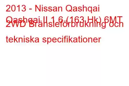 2013 - Nissan Qashqai
Qashqai II 1.6 (163 Hk) 6MT 2WD Bränsleförbrukning och tekniska specifikationer