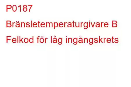 P0187 Bränsletemperaturgivare B Felkod för låg ingångskrets