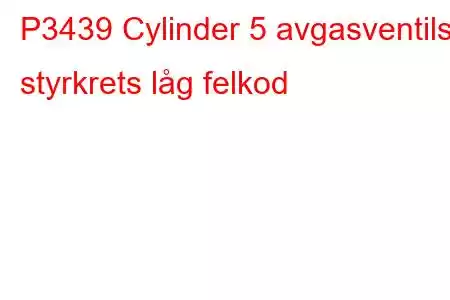 P3439 Cylinder 5 avgasventils styrkrets låg felkod