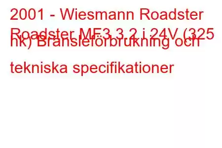 2001 - Wiesmann Roadster
Roadster MF3 3.2 i 24V (325 hk) Bränsleförbrukning och tekniska specifikationer