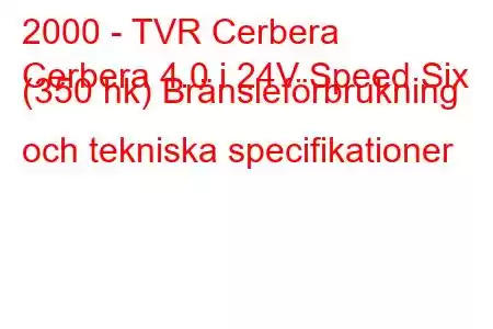 2000 - TVR Cerbera
Cerbera 4.0 i 24V Speed ​​​​Six (350 hk) Bränsleförbrukning och tekniska specifikationer