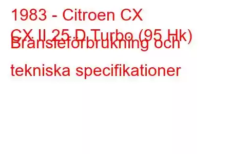 1983 - Citroen CX
CX II 25 D Turbo (95 Hk) Bränsleförbrukning och tekniska specifikationer