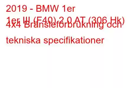 2019 - BMW 1er
1er III (F40) 2.0 AT (306 Hk) 4x4 Bränsleförbrukning och tekniska specifikationer