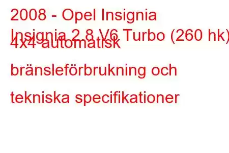 2008 - Opel Insignia
Insignia 2.8 V6 Turbo (260 hk) 4x4 automatisk bränsleförbrukning och tekniska specifikationer