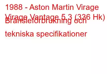 1988 - Aston Martin Virage
Virage Vantage 5.3 (336 Hk) Bränsleförbrukning och tekniska specifikationer