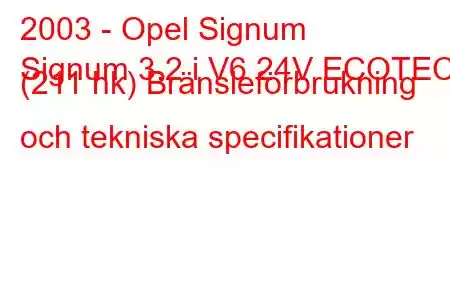 2003 - Opel Signum
Signum 3.2 i V6 24V ECOTEC (211 hk) Bränsleförbrukning och tekniska specifikationer