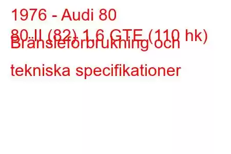 1976 - Audi 80
80 II (82) 1,6 GTE (110 hk) Bränsleförbrukning och tekniska specifikationer