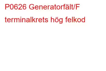 P0626 Generatorfält/F terminalkrets hög felkod