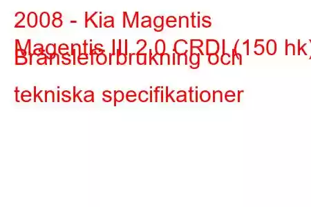 2008 - Kia Magentis
Magentis III 2.0 CRDI (150 hk) Bränsleförbrukning och tekniska specifikationer