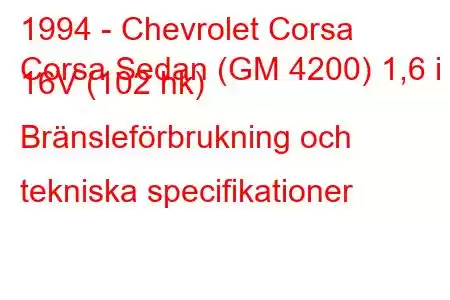 1994 - Chevrolet Corsa
Corsa Sedan (GM 4200) 1,6 i 16V (102 hk) Bränsleförbrukning och tekniska specifikationer