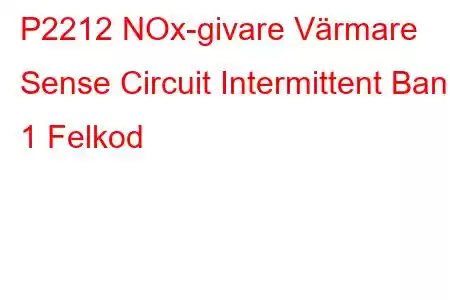 P2212 NOx-givare Värmare Sense Circuit Intermittent Bank 1 Felkod