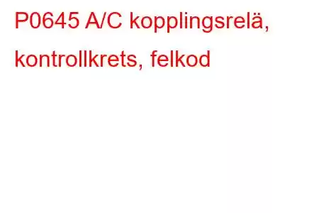 P0645 A/C kopplingsrelä, kontrollkrets, felkod