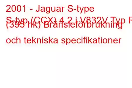 2001 - Jaguar S-type
S-typ (CCX) 4.2 i V832V Typ R (395 hk) Bränsleförbrukning och tekniska specifikationer