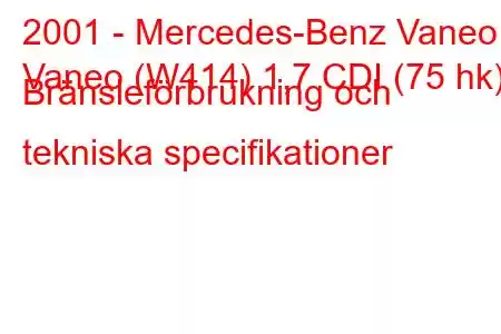 2001 - Mercedes-Benz Vaneo
Vaneo (W414) 1,7 CDI (75 hk) Bränsleförbrukning och tekniska specifikationer