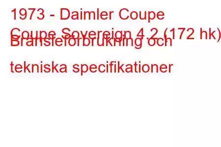 1973 - Daimler Coupe
Coupe Sovereign 4.2 (172 hk) Bränsleförbrukning och tekniska specifikationer