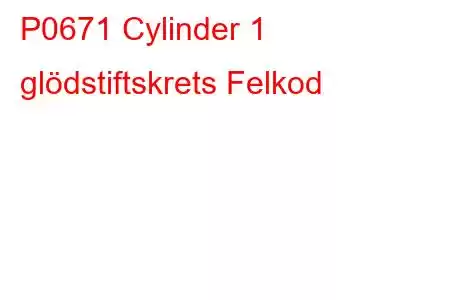 P0671 Cylinder 1 glödstiftskrets Felkod