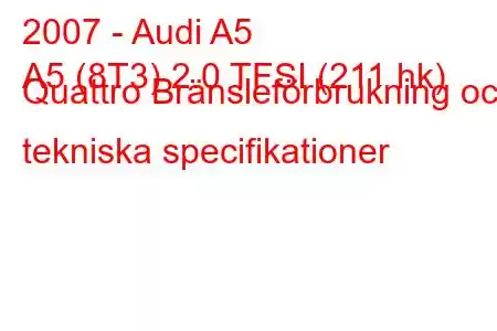 2007 - Audi A5
A5 (8T3) 2.0 TFSI (211 hk) Quattro Bränsleförbrukning och tekniska specifikationer