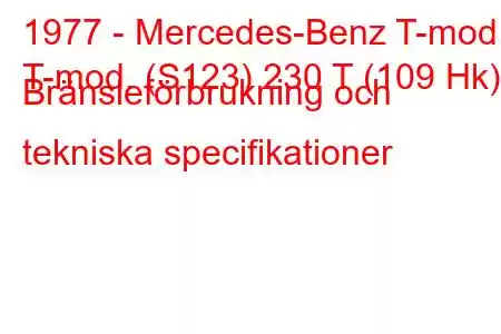 1977 - Mercedes-Benz T-mod.
T-mod. (S123) 230 T (109 Hk) Bränsleförbrukning och tekniska specifikationer