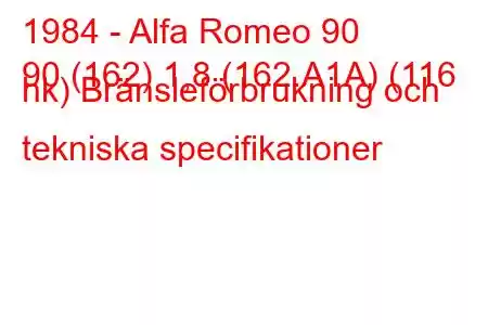 1984 - Alfa Romeo 90
90 (162) 1,8 (162.A1A) (116 hk) Bränsleförbrukning och tekniska specifikationer