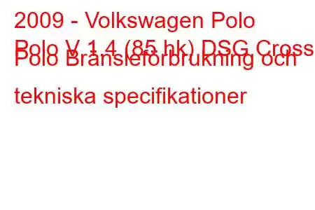 2009 - Volkswagen Polo
Polo V 1.4 (85 hk) DSG Cross Polo Bränsleförbrukning och tekniska specifikationer