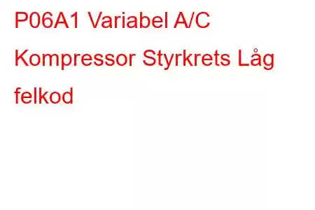 P06A1 Variabel A/C Kompressor Styrkrets Låg felkod