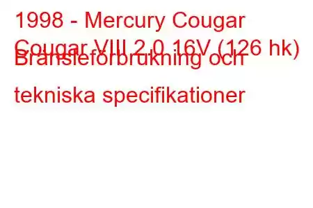 1998 - Mercury Cougar
Cougar VIII 2.0 16V (126 hk) Bränsleförbrukning och tekniska specifikationer