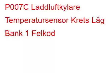 P007C Laddluftkylare Temperatursensor Krets Låg Bank 1 Felkod