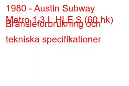 1980 - Austin Subway
Metro 1,3 L,HLE,S (60 hk) Bränsleförbrukning och tekniska specifikationer