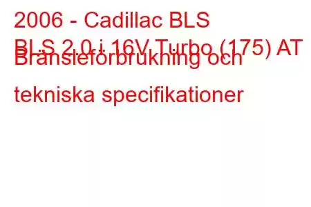 2006 - Cadillac BLS
BLS 2.0 i 16V Turbo (175) AT Bränsleförbrukning och tekniska specifikationer