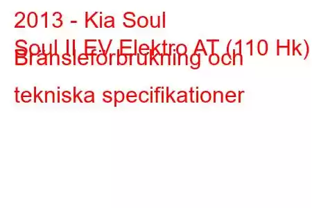 2013 - Kia Soul
Soul II EV Elektro AT (110 Hk) Bränsleförbrukning och tekniska specifikationer