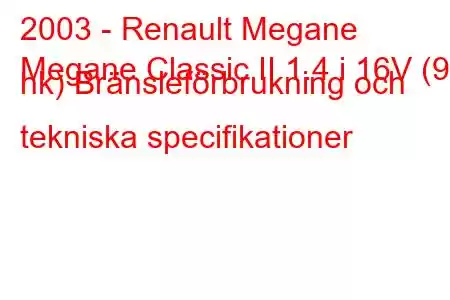 2003 - Renault Megane
Megane Classic II 1.4 i 16V (98 hk) Bränsleförbrukning och tekniska specifikationer