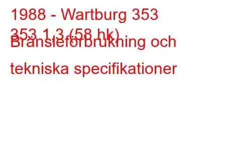 1988 - Wartburg 353
353 1,3 (58 hk) Bränsleförbrukning och tekniska specifikationer