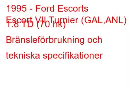 1995 - Ford Escorts
Escort VII Turnier (GAL,ANL) 1.8 TD (70 hk) Bränsleförbrukning och tekniska specifikationer