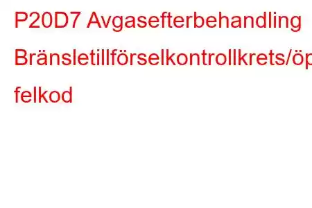 P20D7 Avgasefterbehandling Bränsletillförselkontrollkrets/öppen felkod