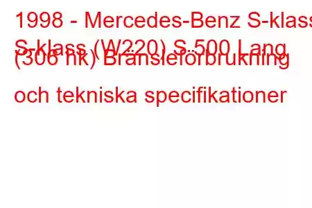 1998 - Mercedes-Benz S-klass
S-klass (W220) S 500 Lang (306 hk) Bränsleförbrukning och tekniska specifikationer